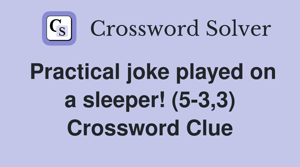 Practical joke played on a sleeper! (53,3) Crossword Clue Answers